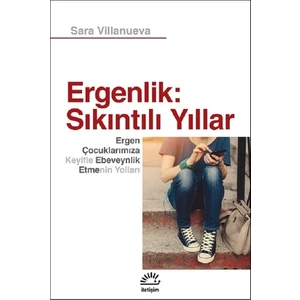 Ergenlik: Sıkıntılı Yıllar Ergen Çocuklarımıza Keyifle Ebeveynlik Etmenin Yolları - Sara Villanueva