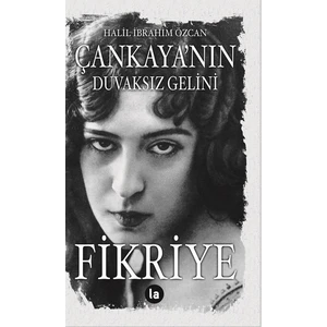 Çankaya’nın Duvaksız Gelini Fikriye - Halil İbrahim Özcan