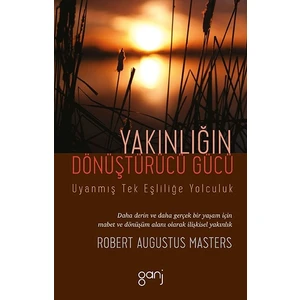 Yakınlığın Dönüştürücü Gücü – Uyanmış Tek Eşliliğe Yolculuk - Robert Augustus Masters