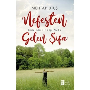 Nefesten Gelen Şifa: Ruh – Akıl – Kalp - Nefs  - Mehtap Utuş