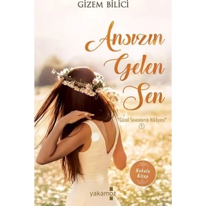 Ansızın Gelen Sen (Güzel Sevenlerin Hikayesi 1) - Gizem Bilici