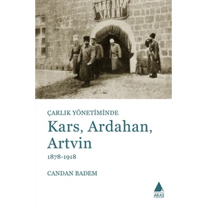 Çarlık Yönetiminde Kars, Ardahan, Artvin - Candan Badem