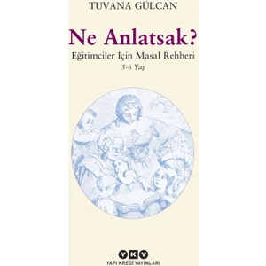 Ne Anlatsak? / Eğitimciler İçin Masal Rehberi 5-6 Yaş - Tuvana Gülcan