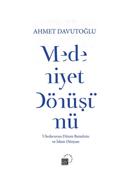 Medeniyet Dönüşümü: Uluslararası Düzen Bunalımı ve İslam Dünyası - Ahmet Davutoğlu