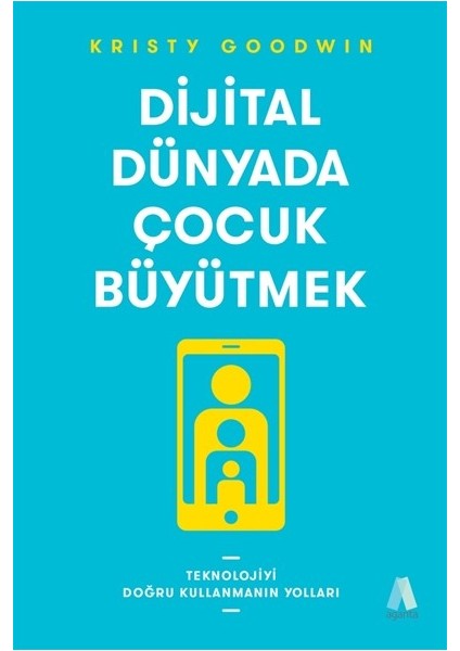 Dijital Dünyada Çocuk Büyütmek:Teknolojiyi Doğru Kullanmanın Yolları - Kristy Goodwin