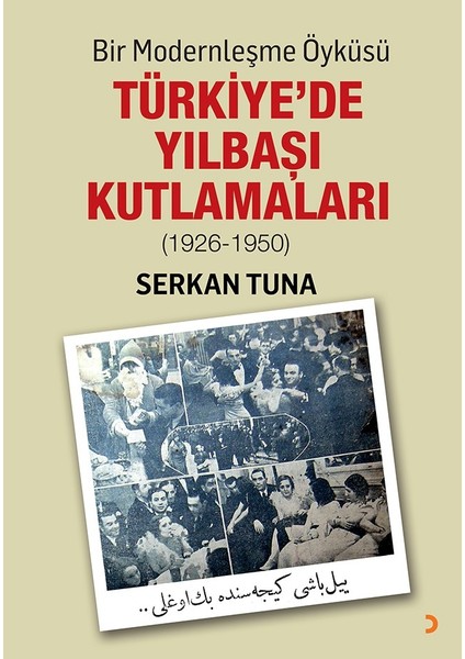 Bir Modernleşme Öyküsü Türkiye’de Yılbaşı Kutlamaları (1926 – 1950) - Serkan Tuna
