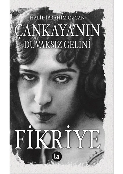 Çankaya’nın Duvaksız Gelini Fikriye - Halil İbrahim Özcan