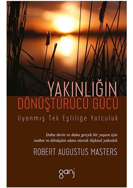 Yakınlığın Dönüştürücü Gücü – Uyanmış Tek Eşliliğe Yolculuk - Robert Augustus Masters