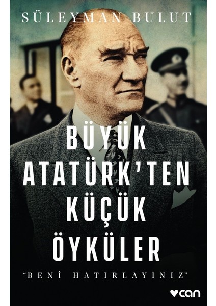 Büyük Atatürk’ten Küçük Öyküler‘’Beni Hatırlayınız’’ - Süleyman Bulut