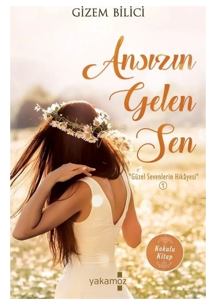 Ansızın Gelen Sen (Güzel Sevenlerin Hikayesi 1) - Gizem Bilici