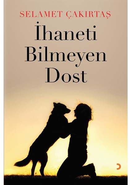 İhaneti Bilmeyen Dost - Selamet Çakırtaş