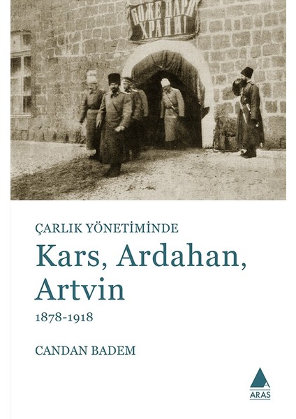 Çarlık Yönetiminde Kars, Ardahan, Artvin - Candan Badem