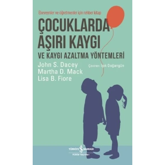 Çocuklarda Aşırı Kaygı ve Kaygı Azaltma Yöntemleri - John S. Dacey -  Martha D. Mack - Lisa B. Fiore