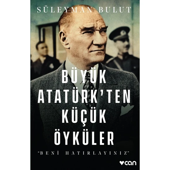 Büyük Atatürk’ten Küçük Öyküler‘’Beni Hatırlayınız’’ - Süleyman Bulut