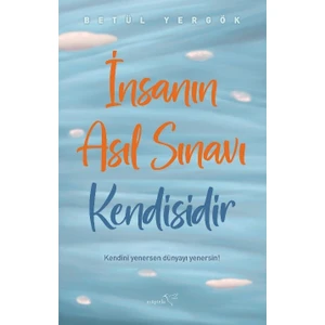 Insanın Asıl Sınavı Kendisidir - Betül Yergök