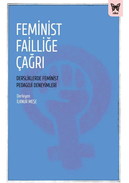 Feminist Failliğe Çağrı: Dersliklerde Feminist Pedagoji Deneyimleri -  Ilknur Meşe