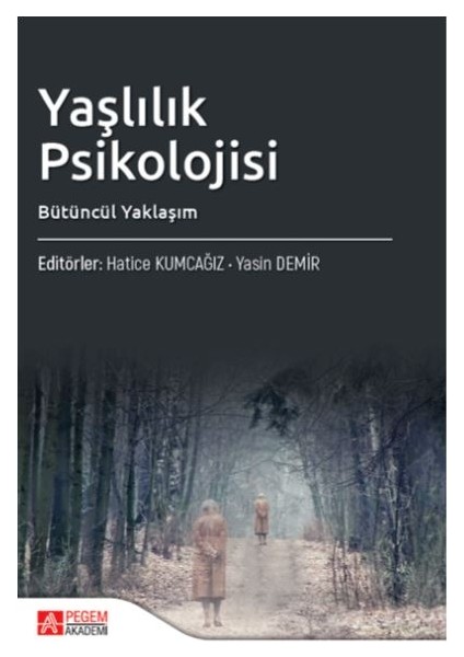 Pegem Akademi Yayıncılık - Akademik Kitaplar Yaşlılık Psikolojisi Bütüncül Yaklaşım