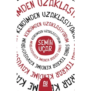 Kendimden Uzaklaşıyorum Sonra Tekrar Kendime Kavuşuyorum - Semih Uçar