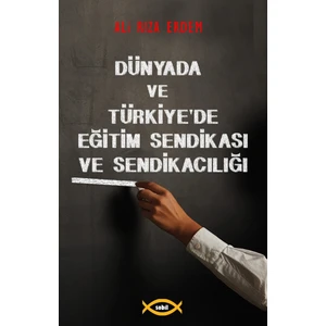 Dünyada ve Türkiye'de Eğitim Sendikası ve Sendikacılığı - Prof. Dr. Ali Rıza Erdem