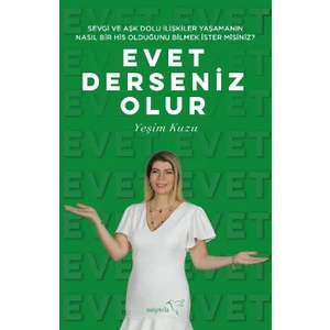 Sevgi ve Aşk Dolu Ilişkiler Yaşamanın Nasıl Bir His Olduğunu Bilmek Ister Misiniz?: Evet Derseniz Olur - Yeşim Kuzu