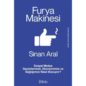 Furya Makinesi: Sosyal Medya Seçimlerimizi, Ekonomimizi ve Sağlığımızı Nasıl Bozuyor? - Sinan Aral