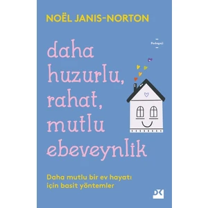 Daha Huzurlu, Rahat, Mutlu Ebeveynlik - Noel Janis-Norton