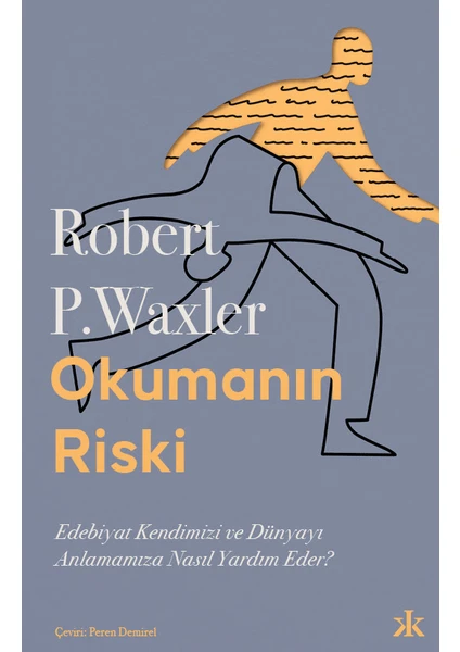 Okumanın Riski: Edebiyat Kendimizi ve Dünyamızı Anlamamıza Nasıl Yardım Eder? - Robert P. Waxler