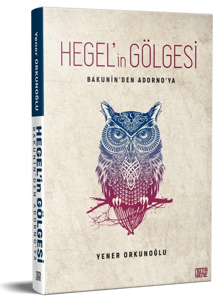 Bakunin’den Adorno’ya Hegel’in Gölgesi - Yener Orkunoğlu