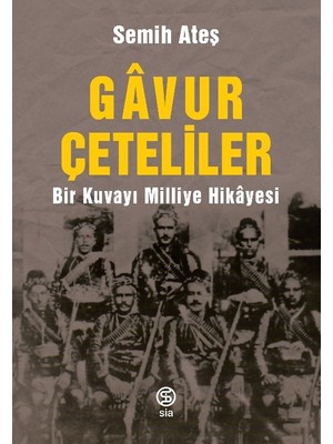 Gâvur Çeteliler Bir Kuvayı Milliye Hikâyesi - Semih Ateş