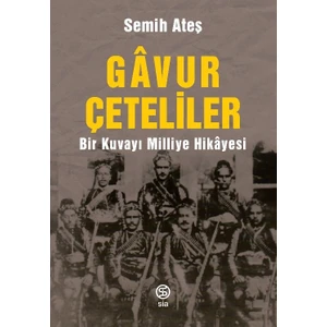 Gâvur Çeteliler Bir Kuvayı Milliye Hikâyesi - Semih Ateş