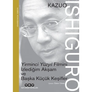 Yirminci Yüzyıl Filmini İzlediğim Akşam ve Başka Küçük Keşifler - Nobel Konuşması - Kazuo Ishiguro
