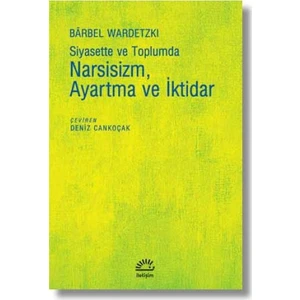 Siyasette Ve Toplumda Narsisizm, Ayartma Ve İktidar - Barbel Wardetzki
