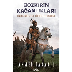 Bozkırın Kağanlıkları (Hunlar, Tabgaçlar, Göktürkler, Uygurlar) - Ahmet Taşağıl