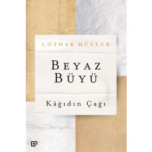 Beyaz Büyü: Kâğıdın Çağı - Lothar Müller