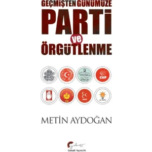 Geçmişten Günümüze Parti Ve Örgütlenme  - Metin Aydoğan