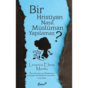 Bir Hristiyan Nasıl Müslüman Yapılmaz? - Leonica Elena Mantu