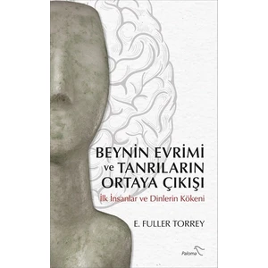 Beynin Evrimi Ve Tanrıların Ortaya Çıkışı - E. Fuller Torrey