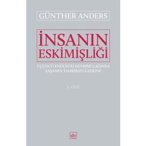 İnsanın Eskimişliği Cilt2 - Günther Anders