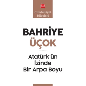 Atatürk'ün İzinde Bir Arpa Boyu - Bahriye Üçok