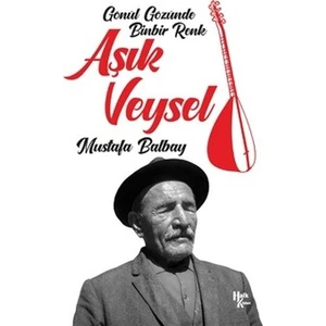 Aşık Veysel - Gönül Gözünde Binbir Renk - Mustafa Balbay