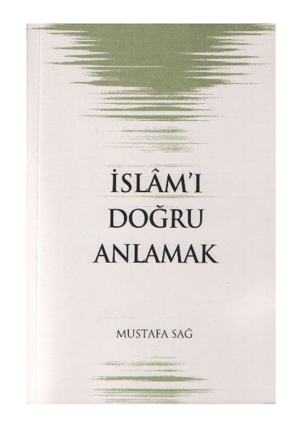 İslam'I Doğru Anlamak - Mustafa Sağ