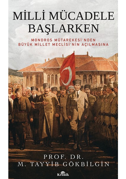 Milli Mücadele Başlarken Mondros Mütarekesi’nden Büyük Millet Meclisi’Nin Açılmasına - M. Tayyib Gökbilgin