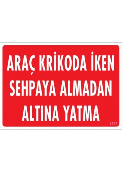 Uyarı Levhaları ''Araç Krikoda İken Sehpaya Almadan Altına Yatma'' Pvc 25*35