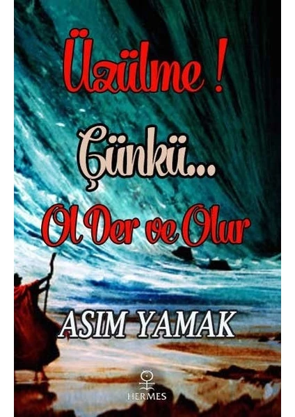 Üzülme! Çünkü… Ol Der Ve Olur - Asım Yamak