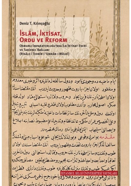 İslâm, İktisat, Ordu Ve Reform: Osmanlı İmparatorluğu’nda İlk İktisat Eseri Ve Tarihsel Bağlamı (Risâlei Tedbîri ‘Umrânı Mülkî) - Deniz T. Kılınçoğlu