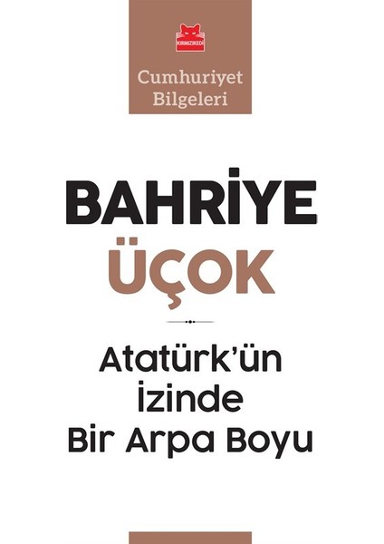 Atatürk'ün İzinde Bir Arpa Boyu - Bahriye Üçok