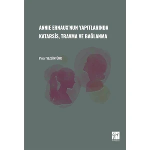 Annie Ernaux'nun Yapıtlarında Katarsis Travma ve Bağlanma - Pınar Sezgintürk