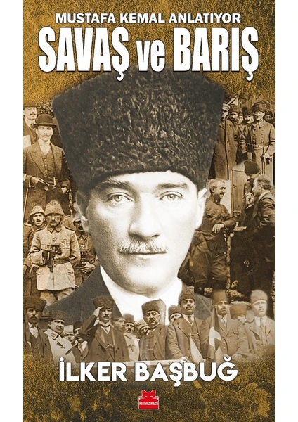 Mustafa Kemal Anlatıyor Savaş ve Barış - Ilker Başbuğ