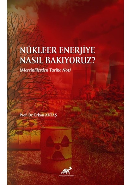 Nükleer Enerjiye Nasıl Bakıyoruz? - Erkan Aktaş