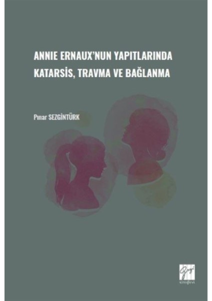 Annie Ernaux'nun Yapıtlarında Katarsis Travma ve Bağlanma - Pınar Sezgintürk